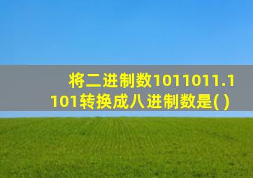 将二进制数1011011.1101转换成八进制数是( )